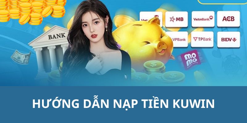 Chỉ dẫn thao tác nạp tiền Kuwin cho người dùng